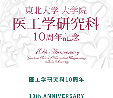Graduate School of Biomedical Engineering, Tohoku University 10 year Anniversary